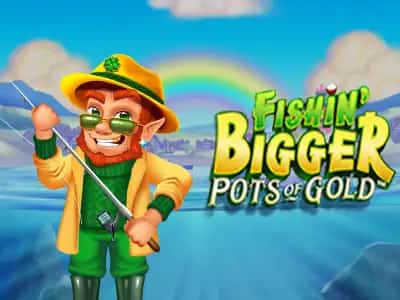 Fishin' BIGGER Pots Of Gold