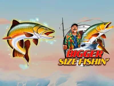 Bigger Size Fishin'